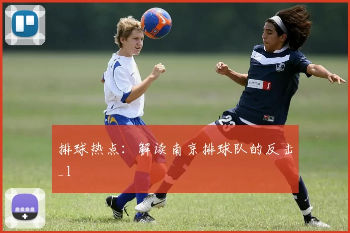 排球热点：解读南京排球队的反击_1