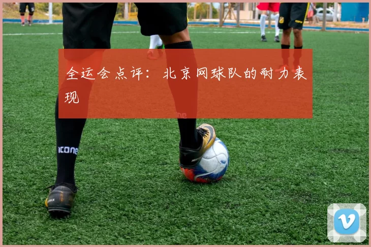 全运会点评：北京网球队的耐力表现